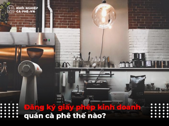 Đăng ký giấy phép kinh doanh quán cà phê thế nào?
