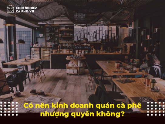 Có nên kinh doanh quán cà phê nhượng quyền không?